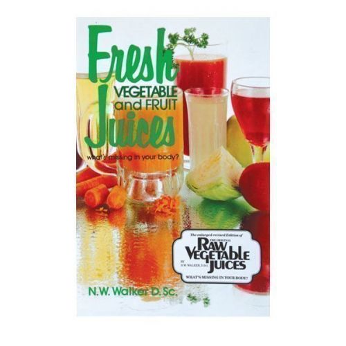 Fresh Vegetable and Fruit Juices by Dr. Norman Walker