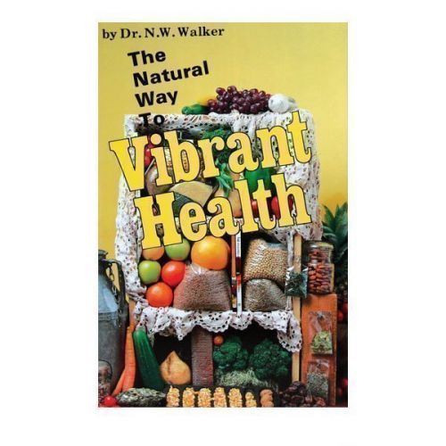 Natural Way to Vibrant Health by Dr. Norman Walker
